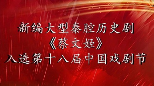 喜報丨甘肅秦腔藝術(shù)劇院大型秦腔歷史劇《蔡文姬》入選第十八屆中國戲劇節(jié)